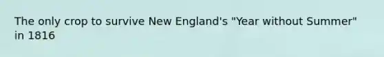 The only crop to survive New England's "Year without Summer" in 1816