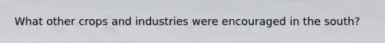 What other crops and industries were encouraged in the south?