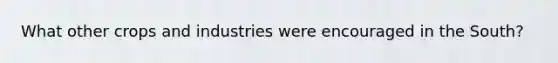 What other crops and industries were encouraged in the South?