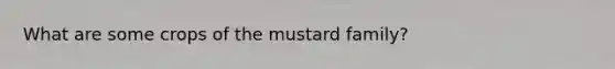 What are some crops of the mustard family?