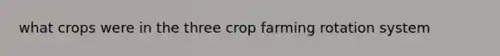 what crops were in the three crop farming rotation system