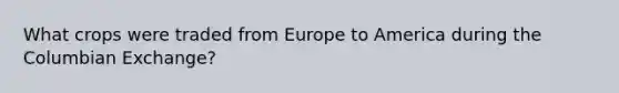 What crops were traded from Europe to America during the Columbian Exchange?