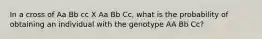 In a cross of Aa Bb cc X Aa Bb Cc, what is the probability of obtaining an individual with the genotype AA Bb Cc?