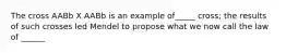 The cross AABb X AABb is an example of_____ cross; the results of such crosses led Mendel to propose what we now call the law of ______