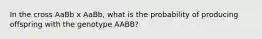 In the cross AaBb x AaBb, what is the probability of producing offspring with the genotype AABB?