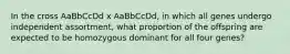 In the cross AaBbCcDd x AaBbCcDd, in which all genes undergo independent assortment, what proportion of the offspring are expected to be homozygous dominant for all four genes?