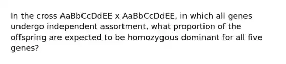 In the cross AaBbCcDdEE x AaBbCcDdEE, in which all genes undergo independent assortment, what proportion of the offspring are expected to be homozygous dominant for all five genes?