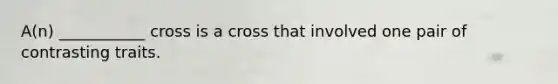 A(n) ___________ cross is a cross that involved one pair of contrasting traits.