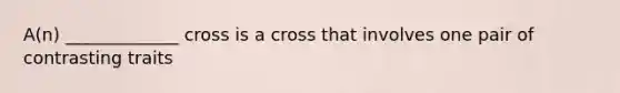 A(n) _____________ cross is a cross that involves one pair of contrasting traits