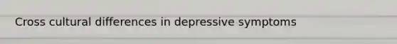 Cross cultural differences in depressive symptoms