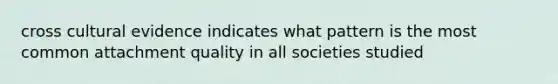 cross cultural evidence indicates what pattern is the most common attachment quality in all societies studied