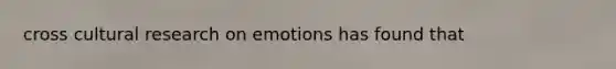 cross cultural research on emotions has found that