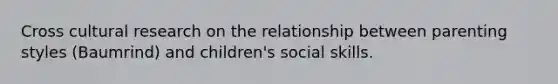 Cross cultural research on the relationship between parenting styles (Baumrind) and children's social skills.