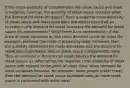 If the cross elasticity of complements like steak sauce and meat is negative, how can the quantity of steak sauce increase when the demand for meat increases? Does a negative cross elasticity of steak sauce and meat contradict the observation that an increase in the demand for meat increases the demand for steak sauce (its complement)? Why?There is no contradiction. If the price of meat increases on the same demand curve for meat (for example, because the costs of producing meat increase), then the quantity demanded for meat decreases and the demand for steak sauce decreases also as steak sauce complements meat. Thus an increase in the price of meat reduces the demand for steak sauce, as reflected by the negative cross elasticity of steak sauce with respect to the price of meat. Now, when demand for meat increases because, for example, more people prefer meat, then the demand for steak sauce increases also, as more steak sauce is consumed with more meat.