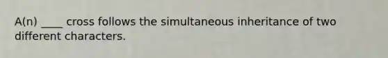 A(n) ____ cross follows the simultaneous inheritance of two different characters.