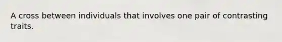 A cross between individuals that involves one pair of contrasting traits.