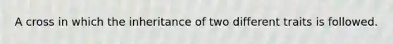 A cross in which the inheritance of two different traits is followed.