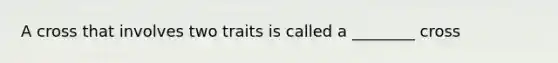 A cross that involves two traits is called a ________ cross