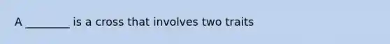 A ________ is a cross that involves two traits