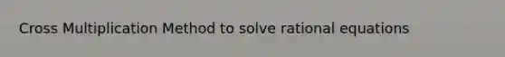 Cross Multiplication Method to solve rational equations