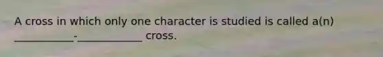 A cross in which only one character is studied is called a(n) ___________-____________ cross.