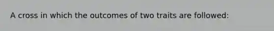 A cross in which the outcomes of two traits are followed: