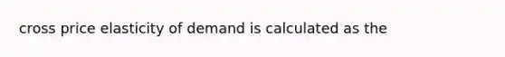 cross price elasticity of demand is calculated as the