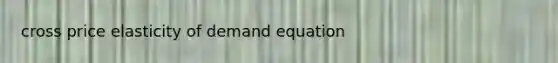 cross price elasticity of demand equation