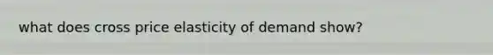 what does cross price elasticity of demand show?