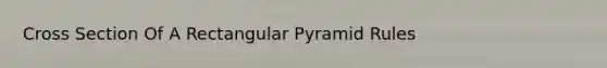 Cross Section Of A Rectangular Pyramid Rules