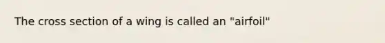 The cross section of a wing is called an "airfoil"