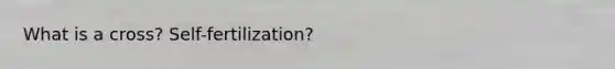 What is a cross? Self-fertilization?