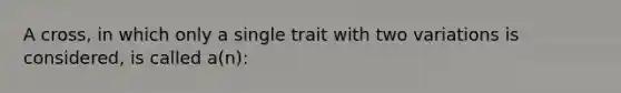 A cross, in which only a single trait with two variations is considered, is called a(n):