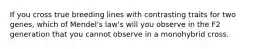 If you cross true breeding lines with contrasting traits for two genes, which of Mendel's law's will you observe in the F2 generation that you cannot observe in a monohybrid cross.