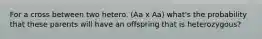 For a cross between two hetero. (Aa x Aa) what's the probability that these parents will have an offspring that is heterozygous?