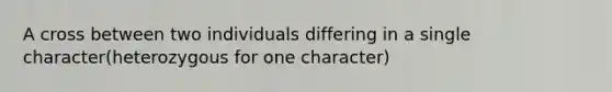 A cross between two individuals differing in a single character(heterozygous for one character)