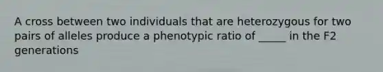 A cross between two individuals that are heterozygous for two pairs of alleles produce a phenotypic ratio of _____ in the F2 generations