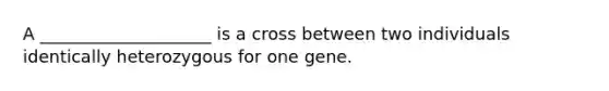 A ____________________ is a cross between two individuals identically heterozygous for one gene.