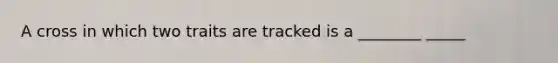 A cross in which two traits are tracked is a ________ _____