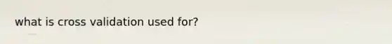 what is cross validation used for?