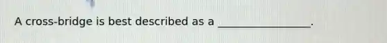 A cross-bridge is best described as a _________________.