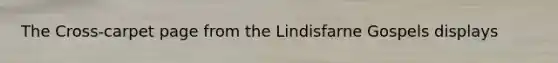 The Cross-carpet page from the Lindisfarne Gospels displays
