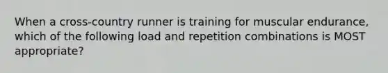 When a cross-country runner is training for muscular endurance, which of the following load and repetition combinations is MOST appropriate?