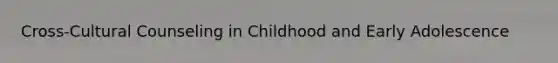 Cross-Cultural Counseling in Childhood and Early Adolescence