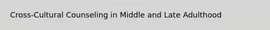 Cross-Cultural Counseling in Middle and Late Adulthood