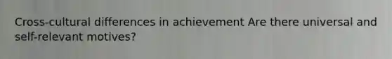 Cross-cultural differences in achievement Are there universal and self-relevant motives?