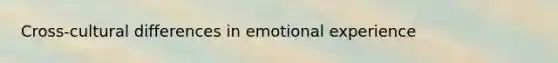 Cross-cultural differences in emotional experience