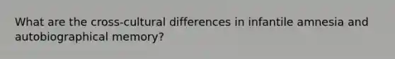 What are the cross-cultural differences in infantile amnesia and autobiographical memory?