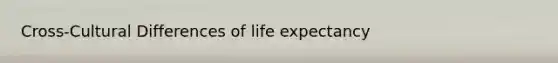 Cross-Cultural Differences of life expectancy