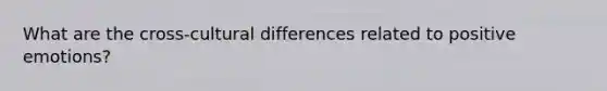 What are the cross-cultural differences related to positive emotions?